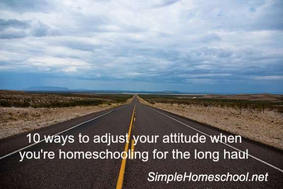 10 ways to adjust your attitude when homeschooling for the long haul