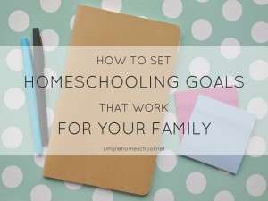 How To Set Homeschooling Goals That Fit Your Family