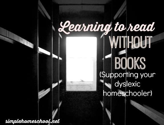 Learning to read without books: Supporting your dyslexic homeschooler