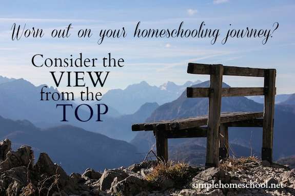 Worn out on your homeschooling journey? Consider the view from the top