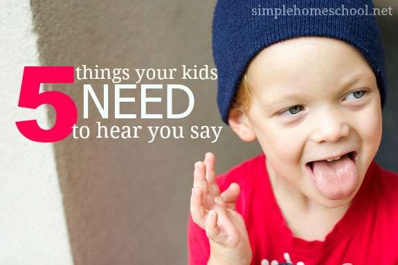 5 things your kids need to hear you say