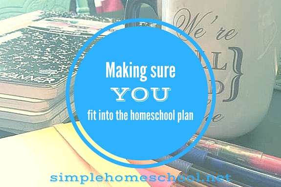 Making sure YOU fit into the homeschool plan