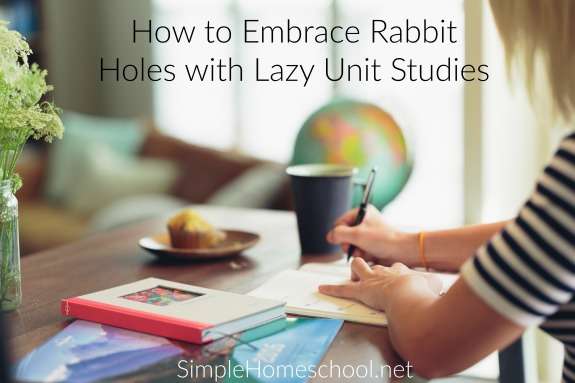 How to Embrace Rabbit Holes with Lazy Unit Studies | Caitlin Fitzpatrick Curley, Simple Homeschool