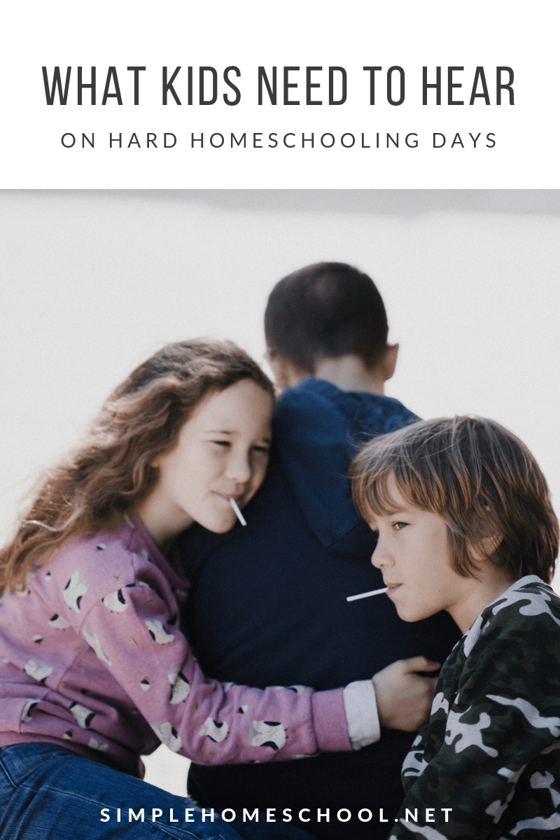 What kids need to hear on hard homeschooling days: 7 things to say to your kids on hard days.